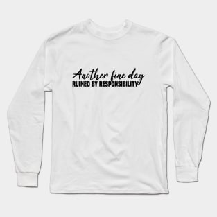 Another Fine Day Ruined By Responsibility Long Sleeve T-Shirt